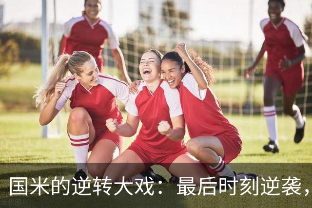 国米的逆转大戏：最后时刻逆袭，真是悬念大剧！